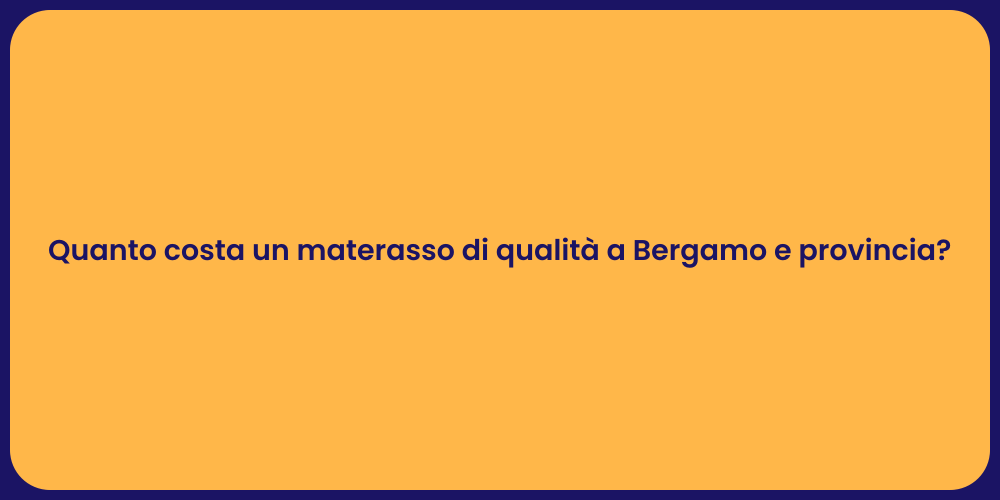 Quanto costa un materasso di qualità a Bergamo e provincia?