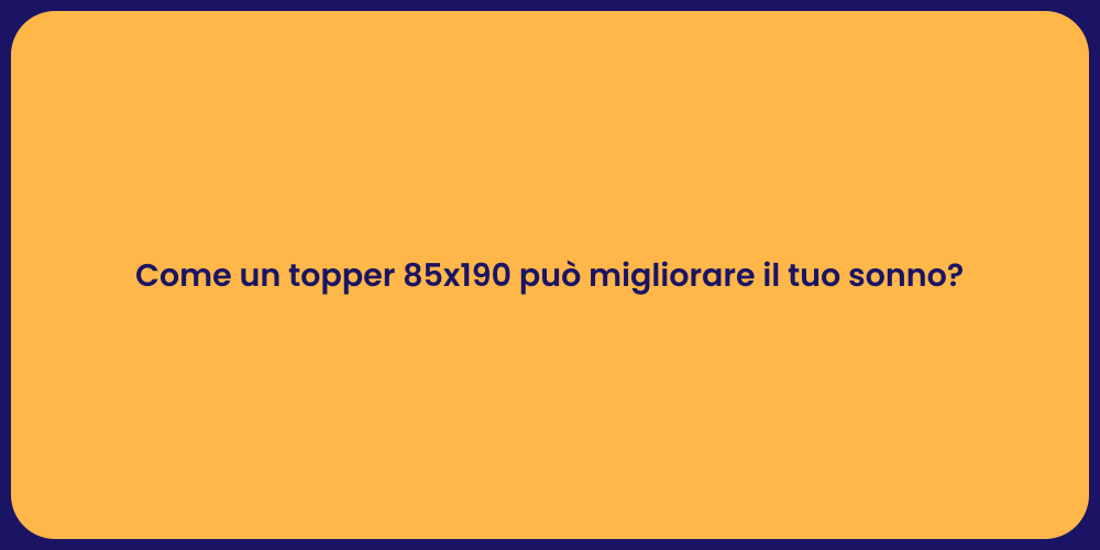 Come un topper 85x190 può migliorare il tuo sonno?