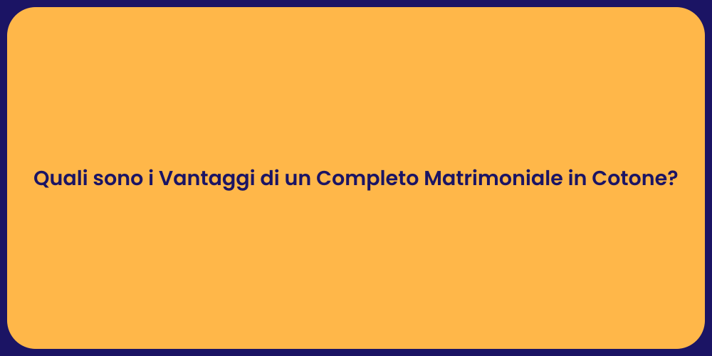 Quali sono i Vantaggi di un Completo Matrimoniale in Cotone?