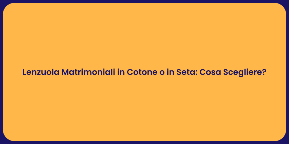 Lenzuola Matrimoniali in Cotone o in Seta: Cosa Scegliere?