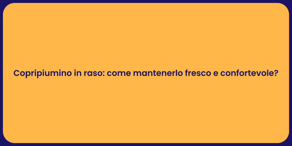 Copripiumino in raso: come mantenerlo fresco e confortevole?