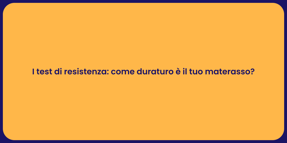 I test di resistenza: come duraturo è il tuo materasso?