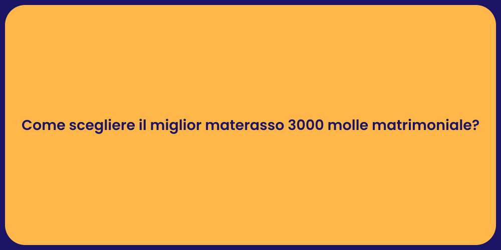 Come scegliere il miglior materasso 3000 molle matrimoniale?