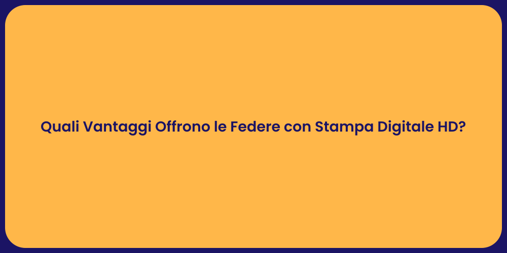 Quali Vantaggi Offrono le Federe con Stampa Digitale HD?