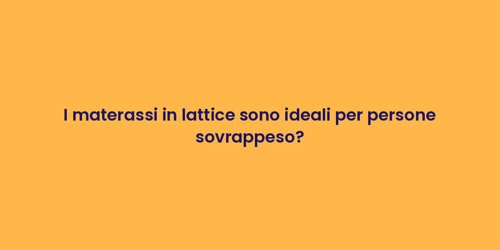 I materassi in lattice sono ideali per persone sovrappeso?