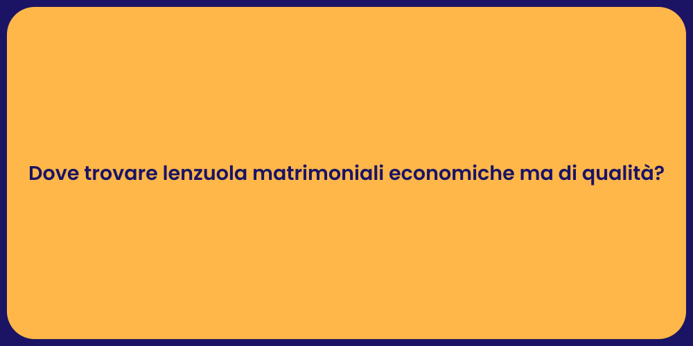 Dove trovare lenzuola matrimoniali economiche ma di qualità?