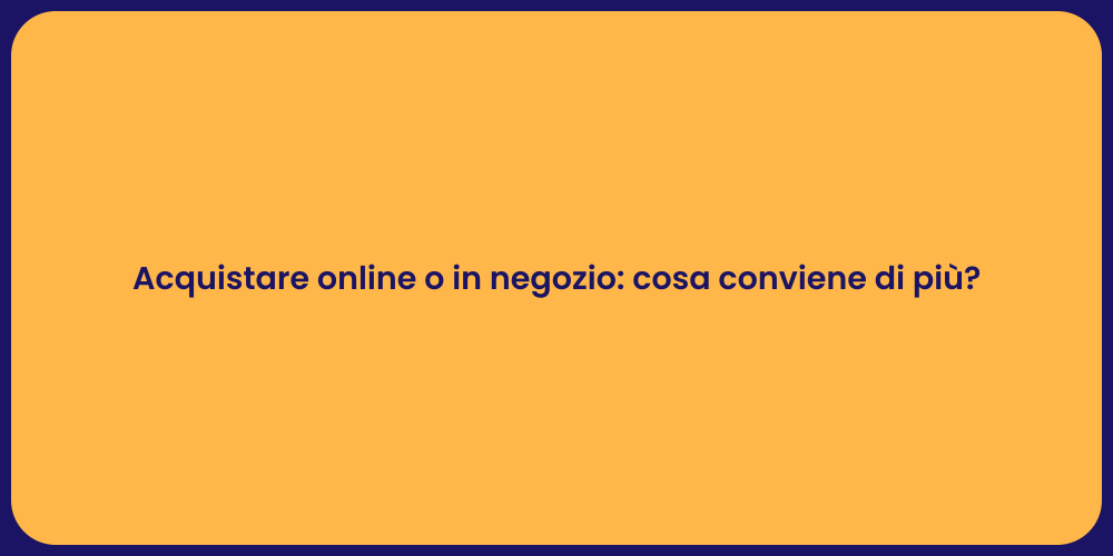 Acquistare online o in negozio: cosa conviene di più?