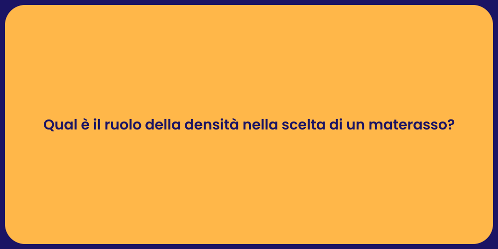 Qual è il ruolo della densità nella scelta di un materasso?