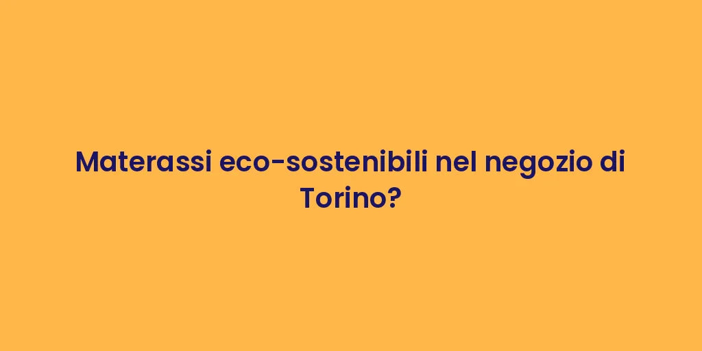 Materassi eco-sostenibili nel negozio di Torino?