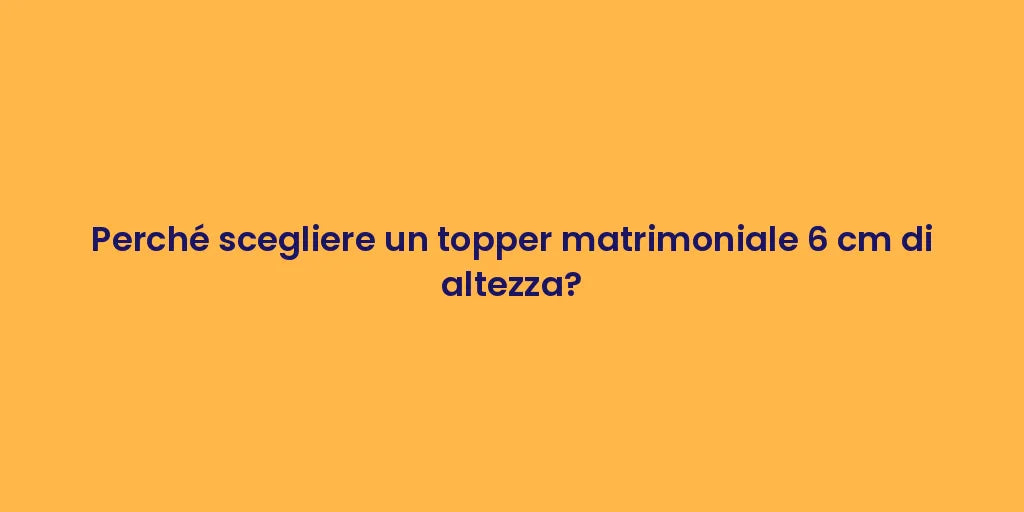 Perché scegliere un topper matrimoniale 6 cm di altezza?