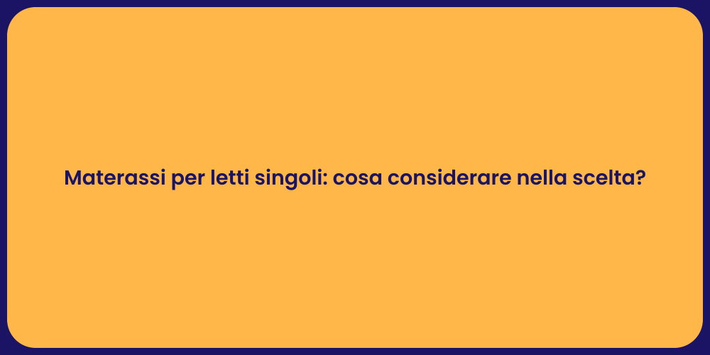 Materassi per letti singoli: cosa considerare nella scelta?