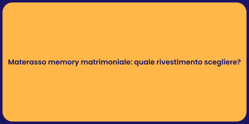 Materasso memory matrimoniale: quale rivestimento scegliere?
