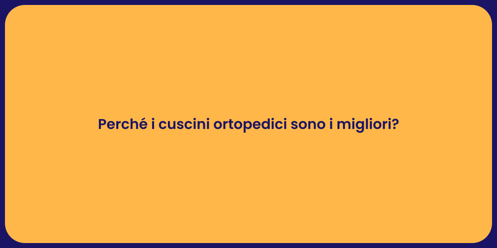 Perché i cuscini ortopedici sono i migliori?