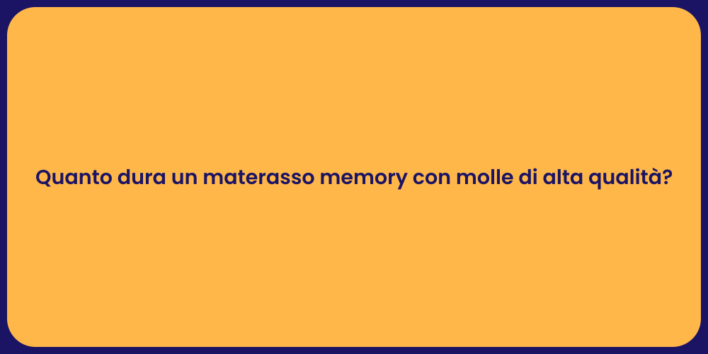 Quanto dura un materasso memory con molle di alta qualità?