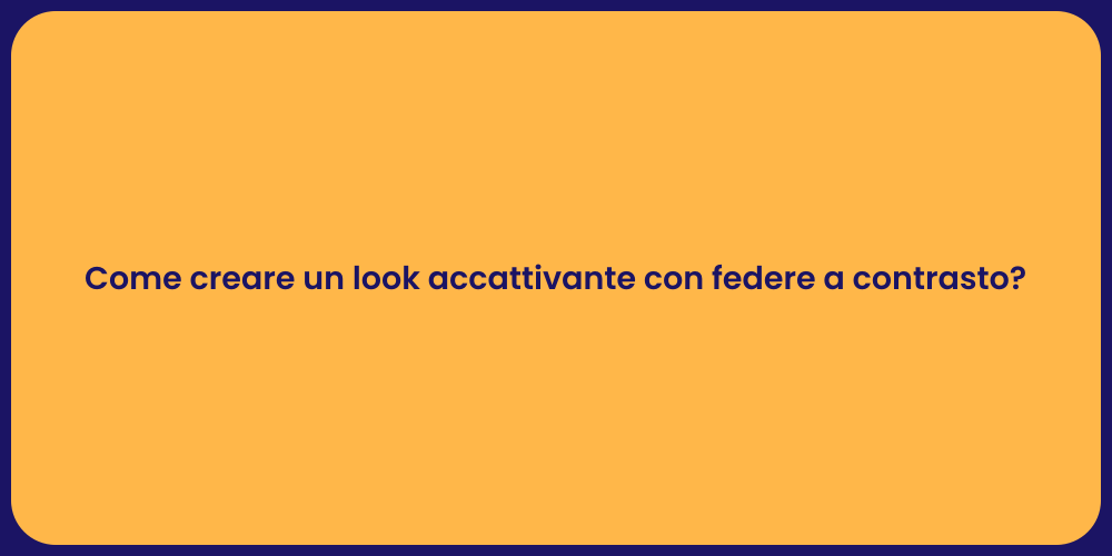 Come creare un look accattivante con federe a contrasto?