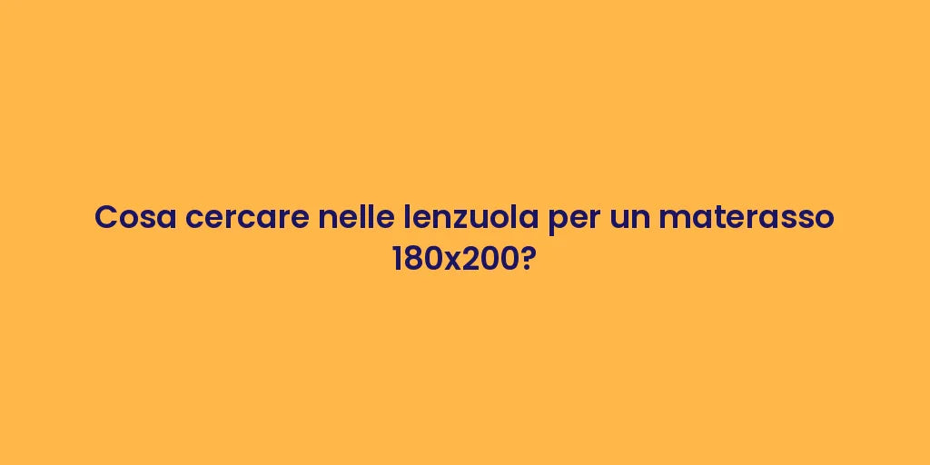 Cosa cercare nelle lenzuola per un materasso 180x200?