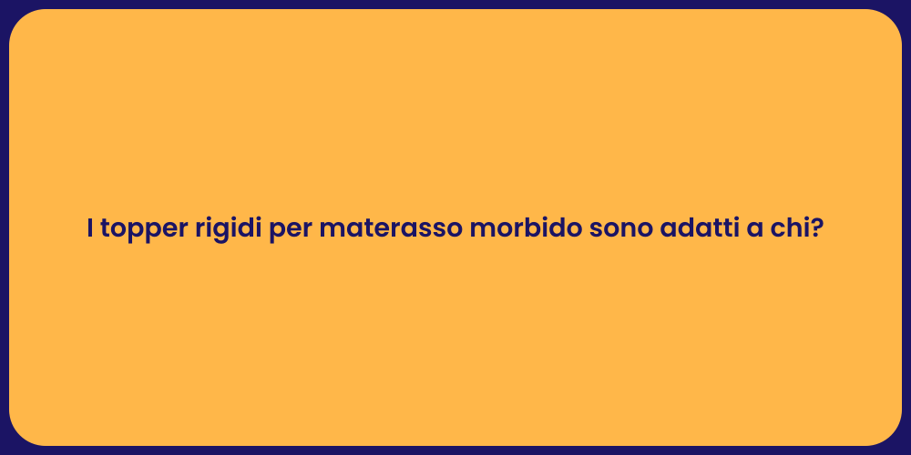 I topper rigidi per materasso morbido sono adatti a chi?