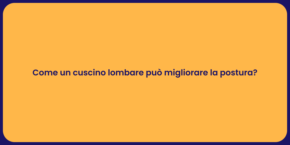 Come un cuscino lombare può migliorare la postura?