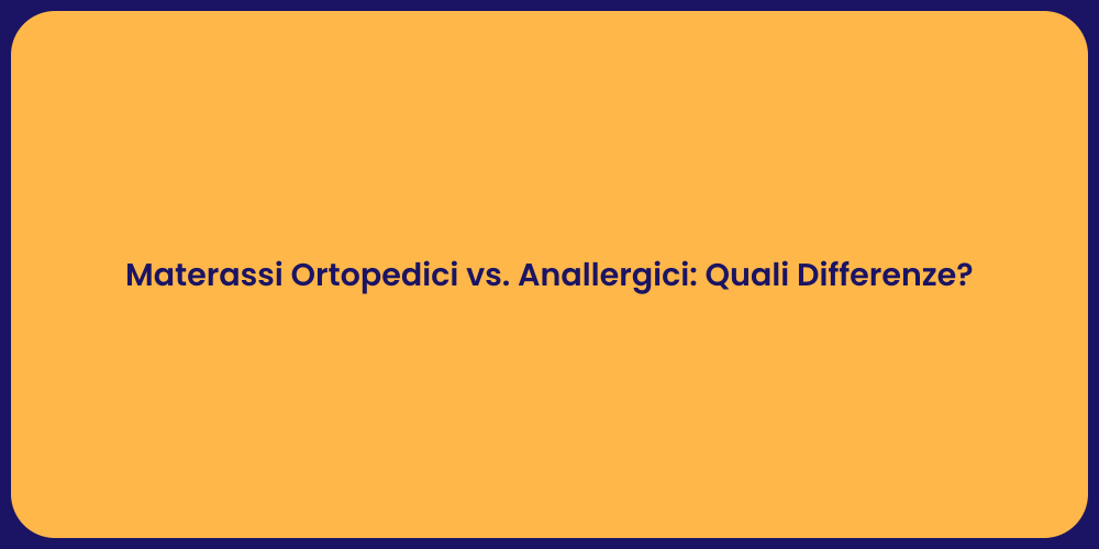 Materassi Ortopedici vs. Anallergici: Quali Differenze?