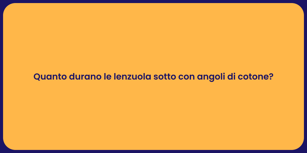 Quanto durano le lenzuola sotto con angoli di cotone?