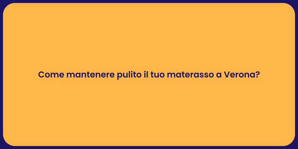 Come mantenere pulito il tuo materasso a Verona?