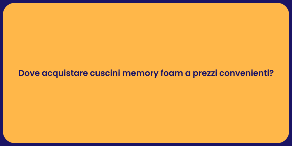 Dove acquistare cuscini memory foam a prezzi convenienti?