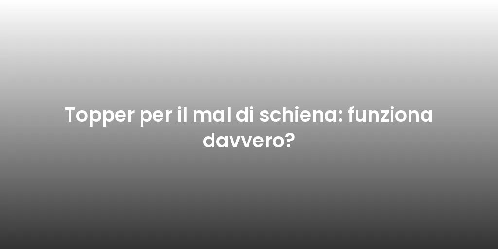 Topper per il mal di schiena: funziona davvero?