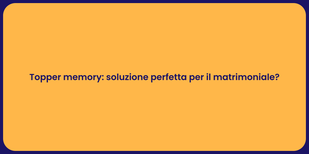 Topper memory: soluzione perfetta per il matrimoniale?