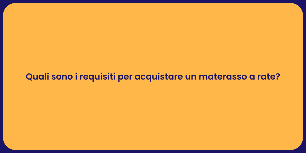Quali sono i requisiti per acquistare un materasso a rate?