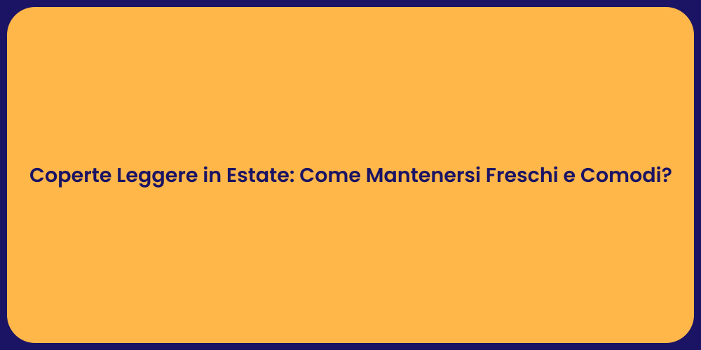 Coperte Leggere in Estate: Come Mantenersi Freschi e Comodi?