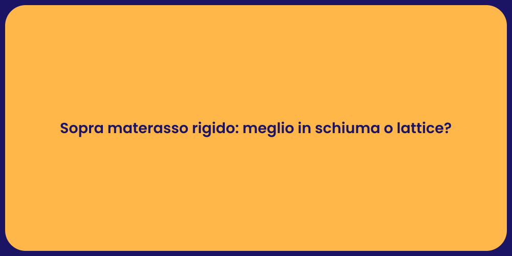 Sopra materasso rigido: meglio in schiuma o lattice?