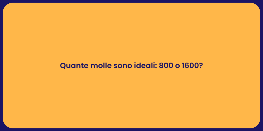 Quante molle sono ideali: 800 o 1600?