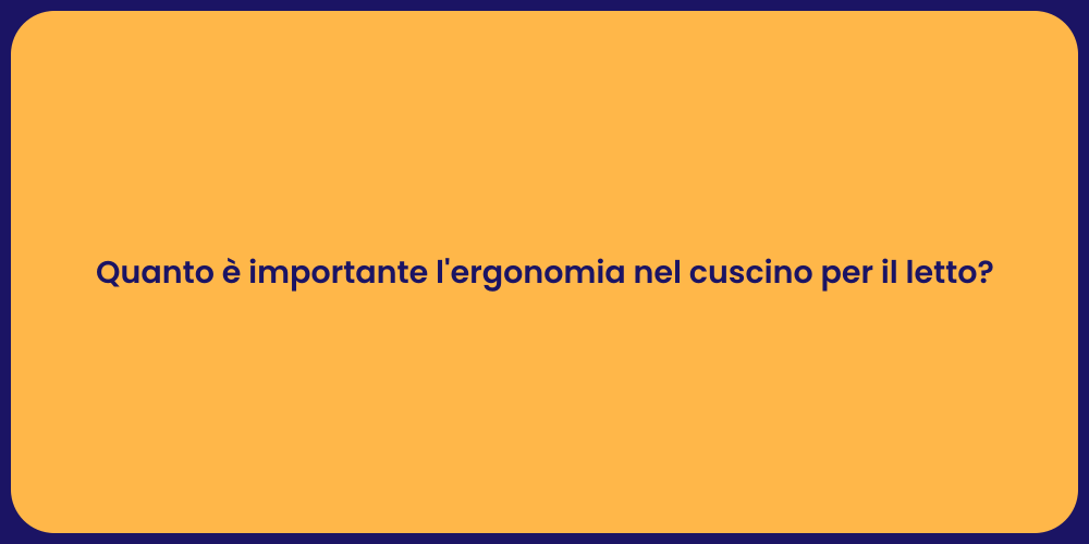 Quanto è importante l'ergonomia nel cuscino per il letto?