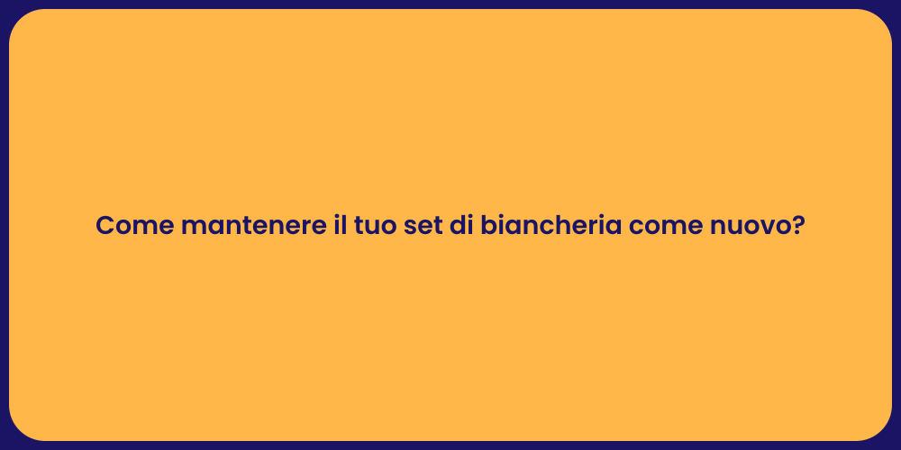 Come mantenere il tuo set di biancheria come nuovo?
