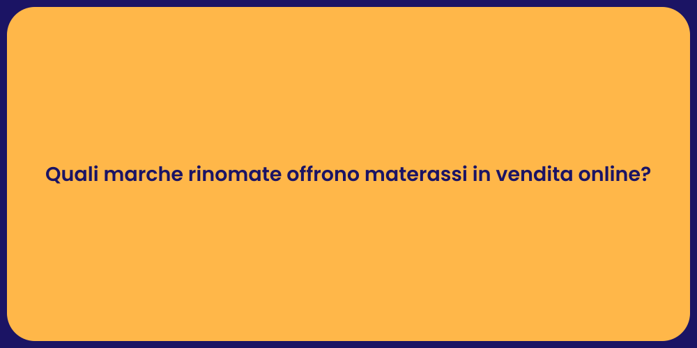 Quali marche rinomate offrono materassi in vendita online?
