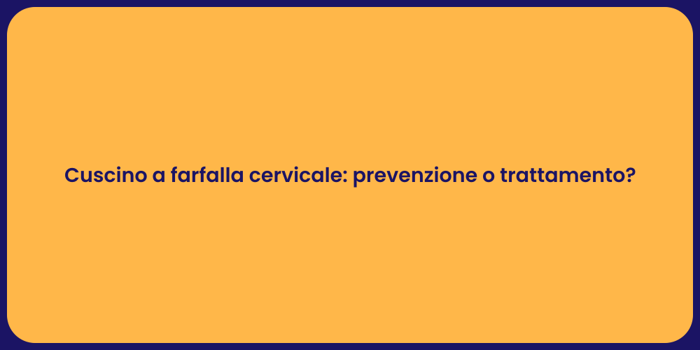Cuscino a farfalla cervicale: prevenzione o trattamento?