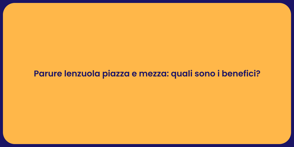 Parure lenzuola piazza e mezza: quali sono i benefici?
