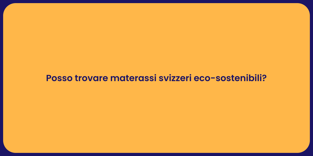 Posso trovare materassi svizzeri eco-sostenibili?