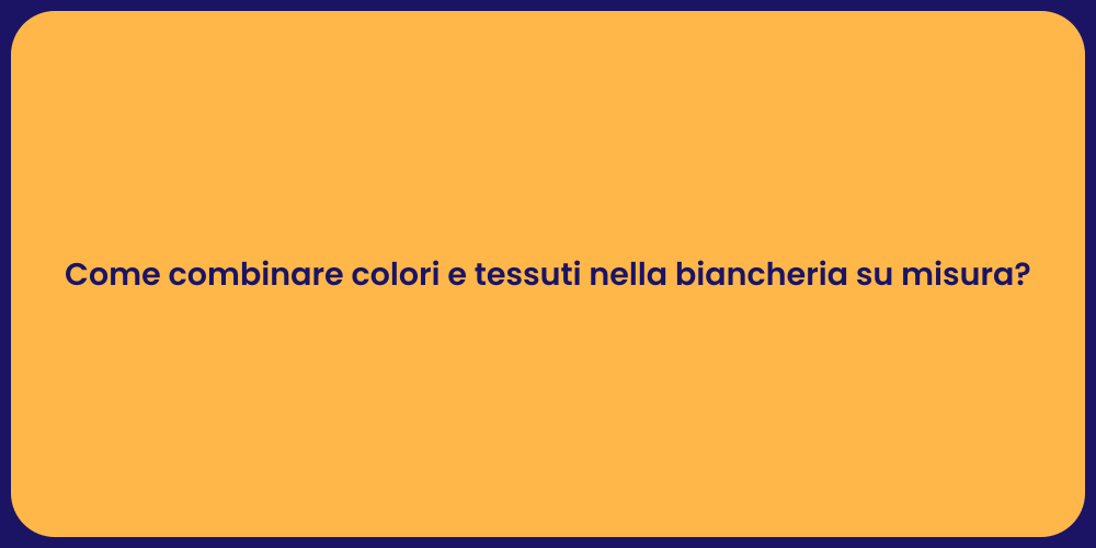 Come combinare colori e tessuti nella biancheria su misura?