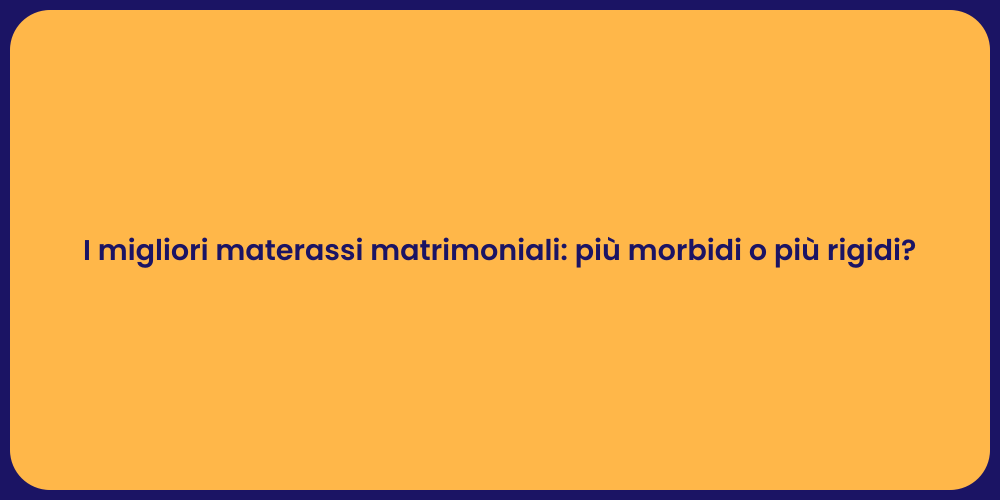 I migliori materassi matrimoniali: più morbidi o più rigidi?