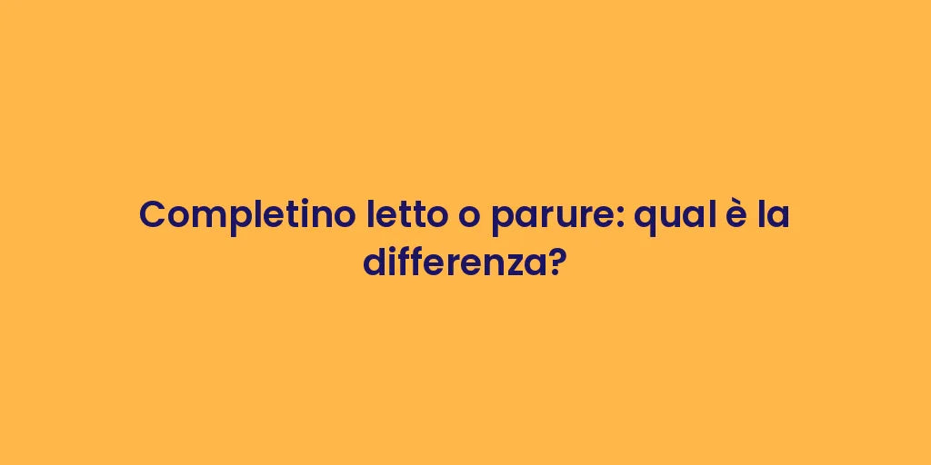 Completino letto o parure: qual è la differenza?