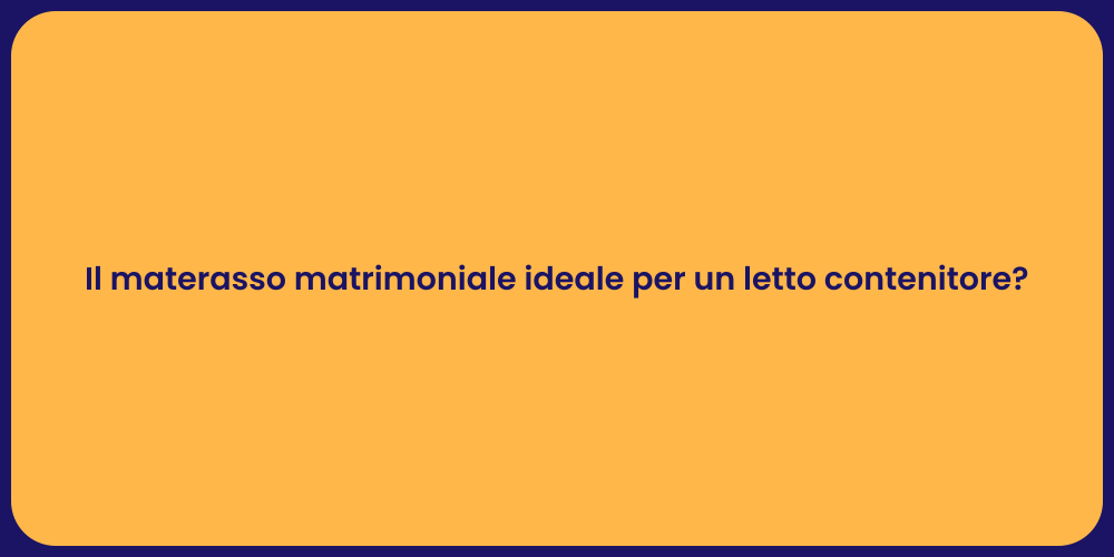Il materasso matrimoniale ideale per un letto contenitore?