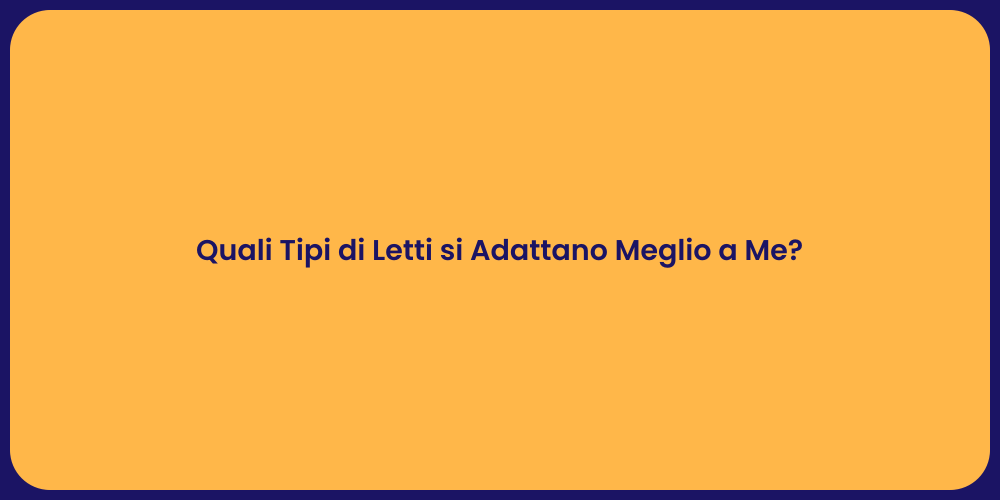 Quali Tipi di Letti si Adattano Meglio a Me?