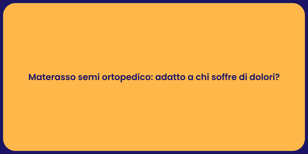 Materasso semi ortopedico: adatto a chi soffre di dolori?