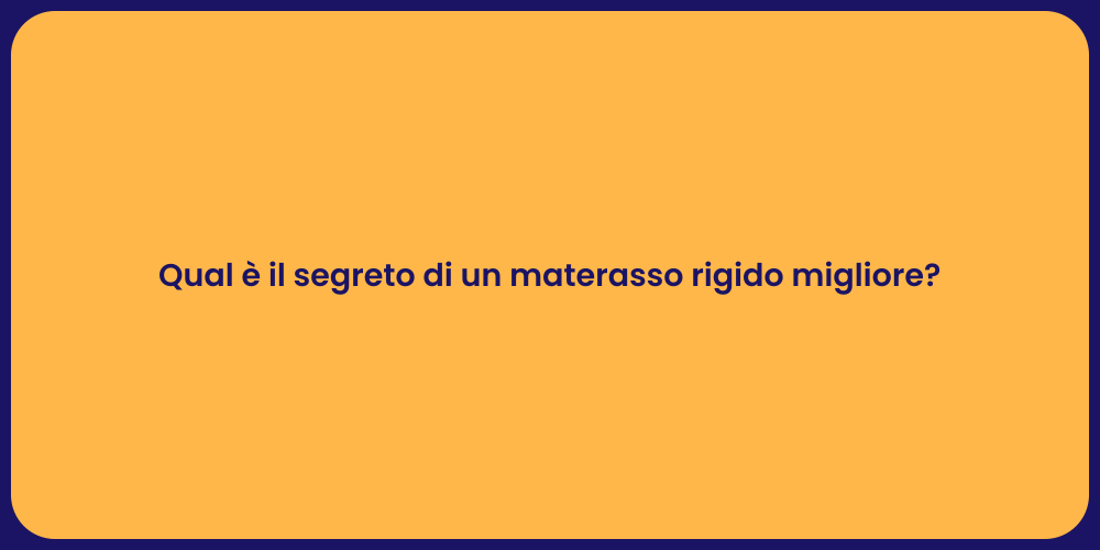 Qual è il segreto di un materasso rigido migliore?