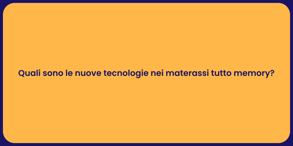 Quali sono le nuove tecnologie nei materassi tutto memory?