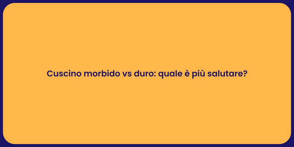 Cuscino morbido vs duro: quale è più salutare?