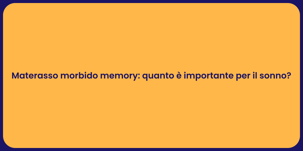 Materasso morbido memory: quanto è importante per il sonno?