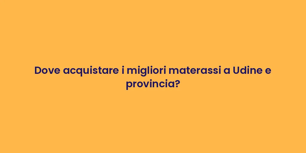 Dove acquistare i migliori materassi a Udine e provincia?