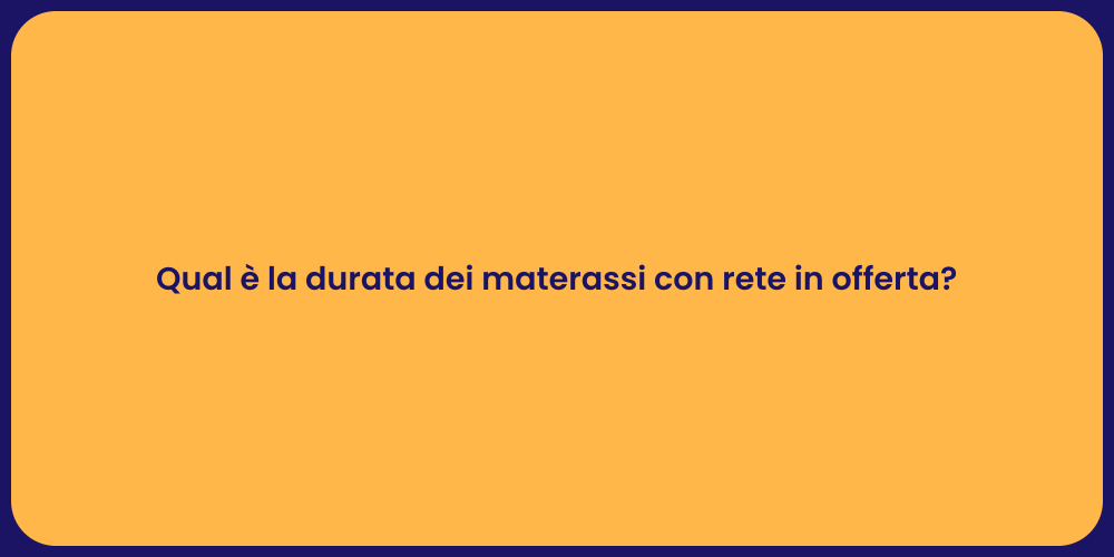 Qual è la durata dei materassi con rete in offerta?
